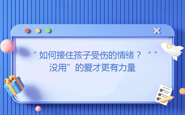 如何接住孩子受伤的情绪？“没用”的爱才更有力量「避免孩子受伤」